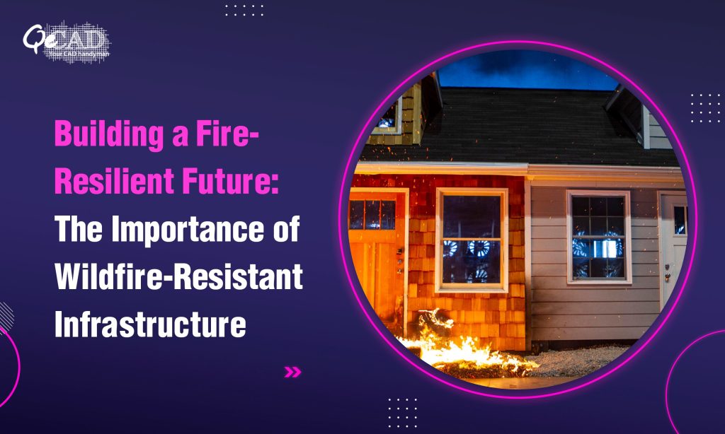 Building a Fire-Resilient Future: The Importance of Wildfire-Resistant Infrastructure